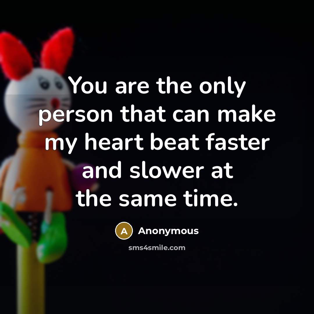“You are the only person that can make my heart…” quote by Anonymous