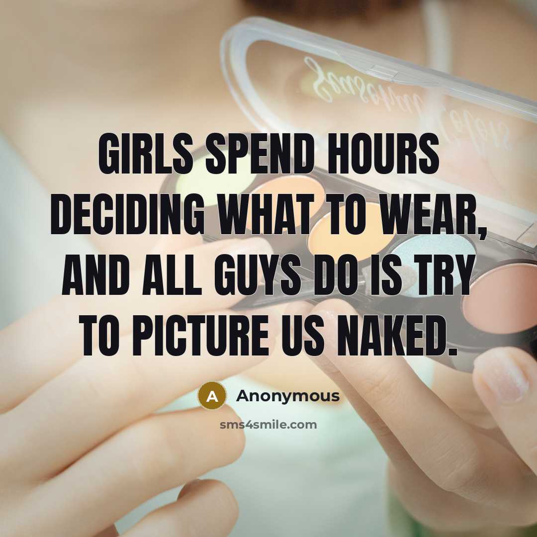 “Girls spend hours deciding what to wear, and all guys…” quote by Anonymous
