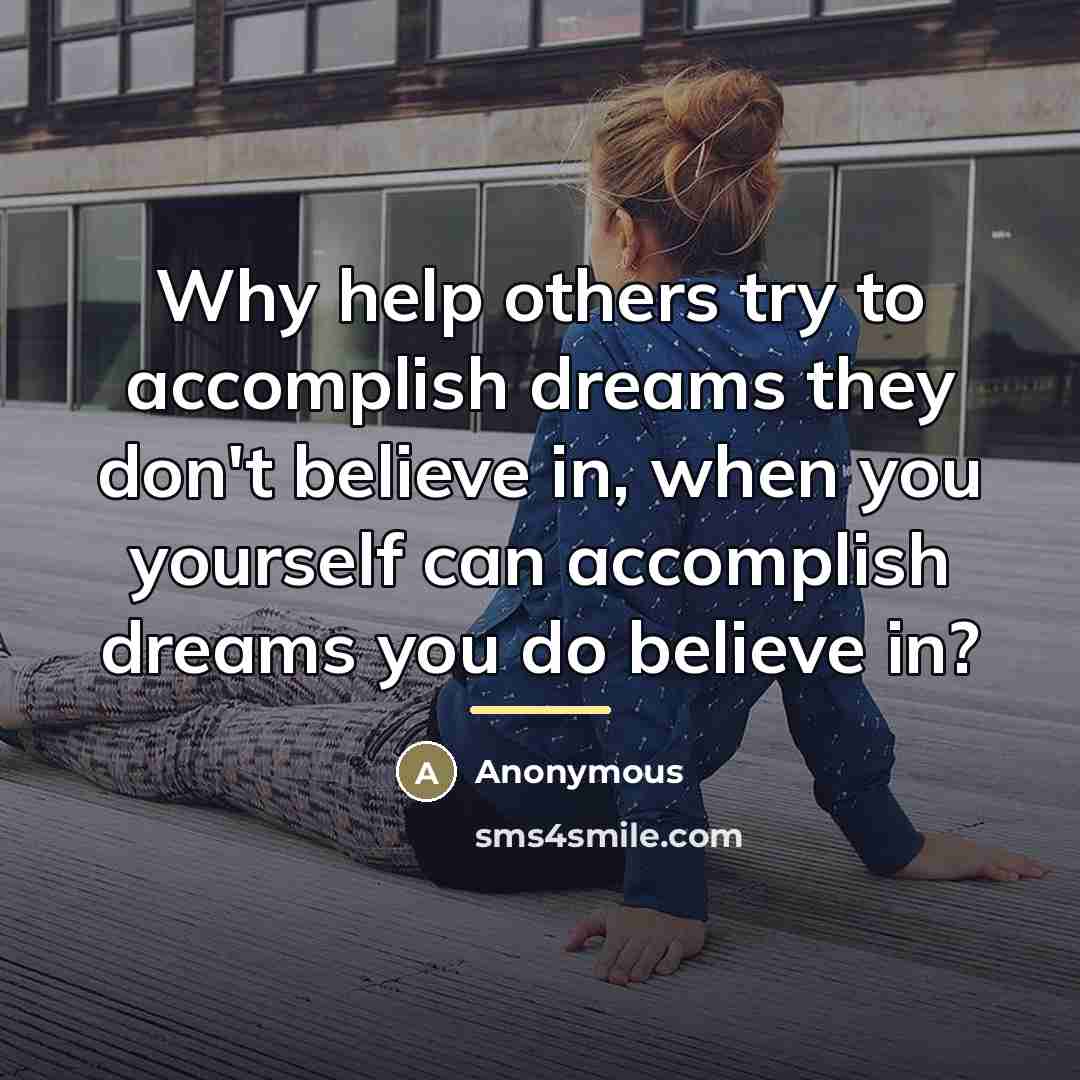 “Why help others try to accomplish dreams they don't believe…” quote by Anonymous