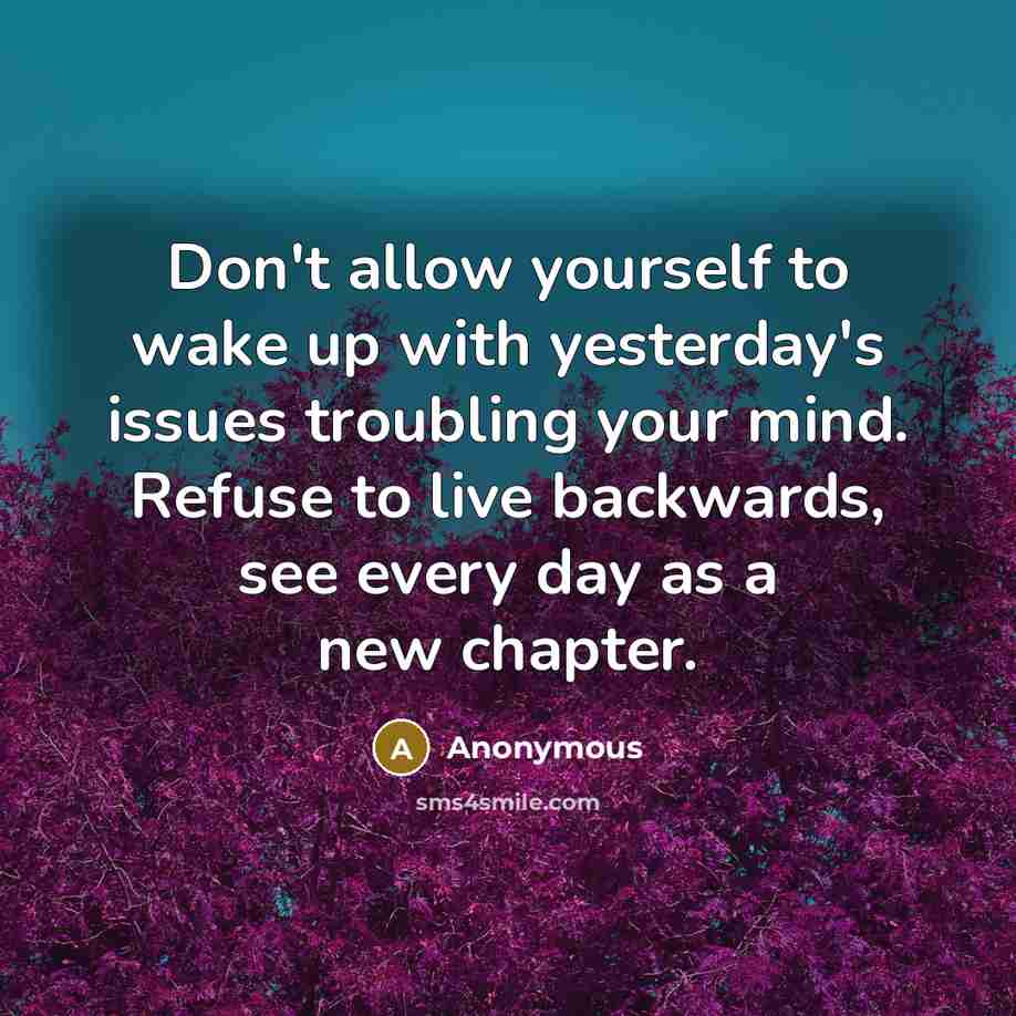“Don't allow yourself to wake up with yesterday's issues troubling…” quote by Anonymous