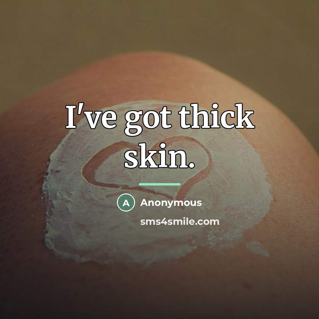 “I've got thick skin.…” quote by Anonymous