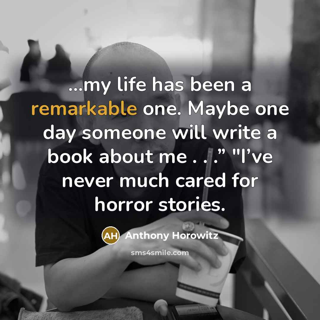 “my life has been a remarkable one. Maybe one day…” quote by Anthony Horowitz