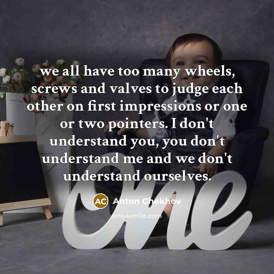 “we all have too many wheels, screws and valves to…” quote by Anton Chekhov
