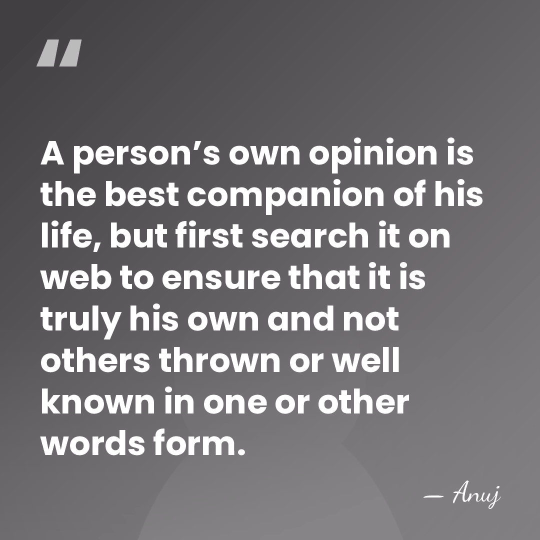 A person’s own opinion is the best companion of his life, but&hellip; - Anuj