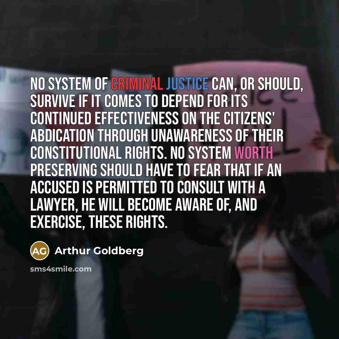 “No system of criminal justice can, or should, survive if…” quote by Arthur Goldberg