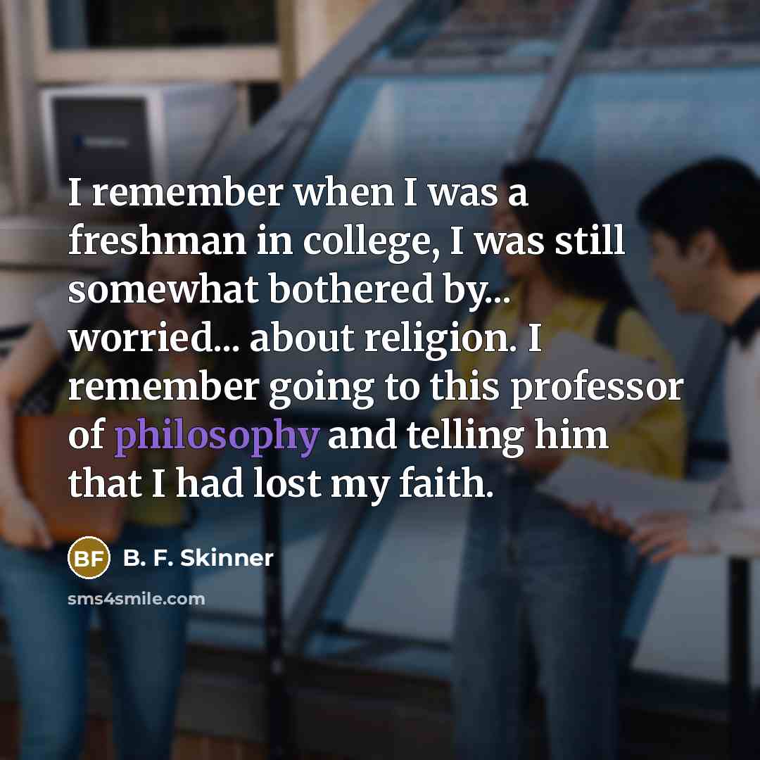 “I remember when I was a freshman in college, I…” quote by B. F. Skinner
