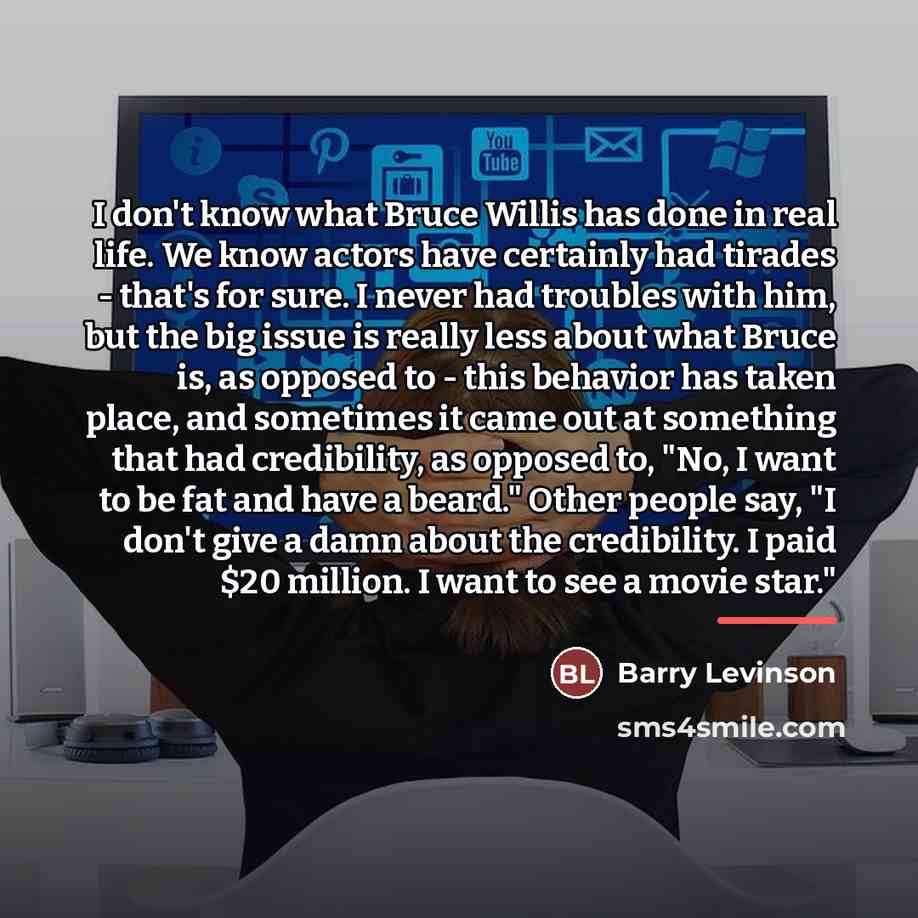 “I don't know what Bruce Willis has done in real…” quote by Barry Levinson