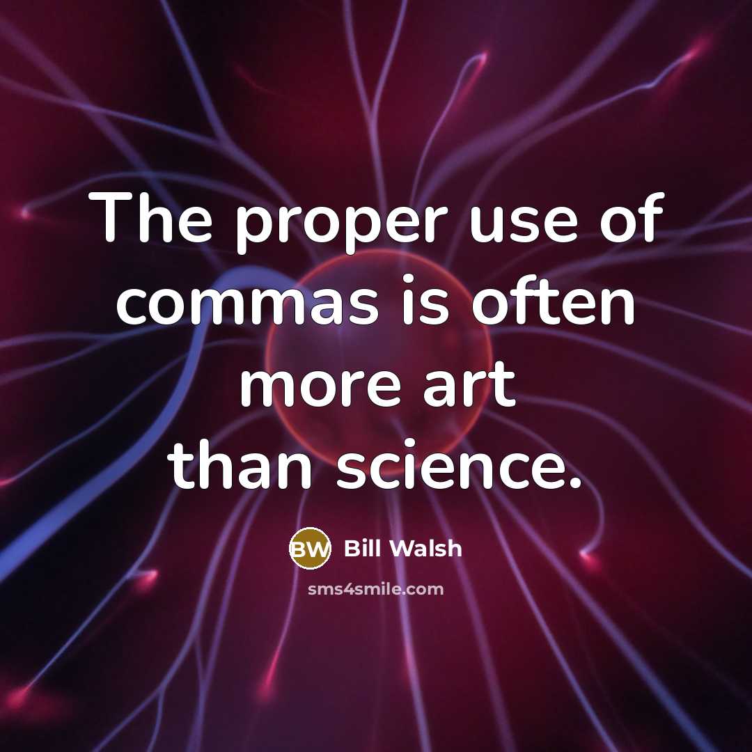 “The proper use of commas is often more art than…” quote by Bill Walsh