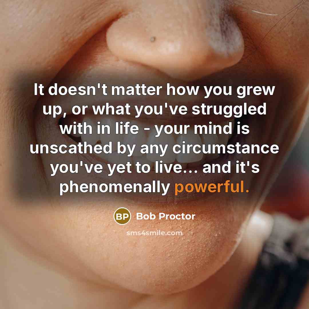 “It doesn't matter how you grew up, or what you've…” quote by Bob Proctor
