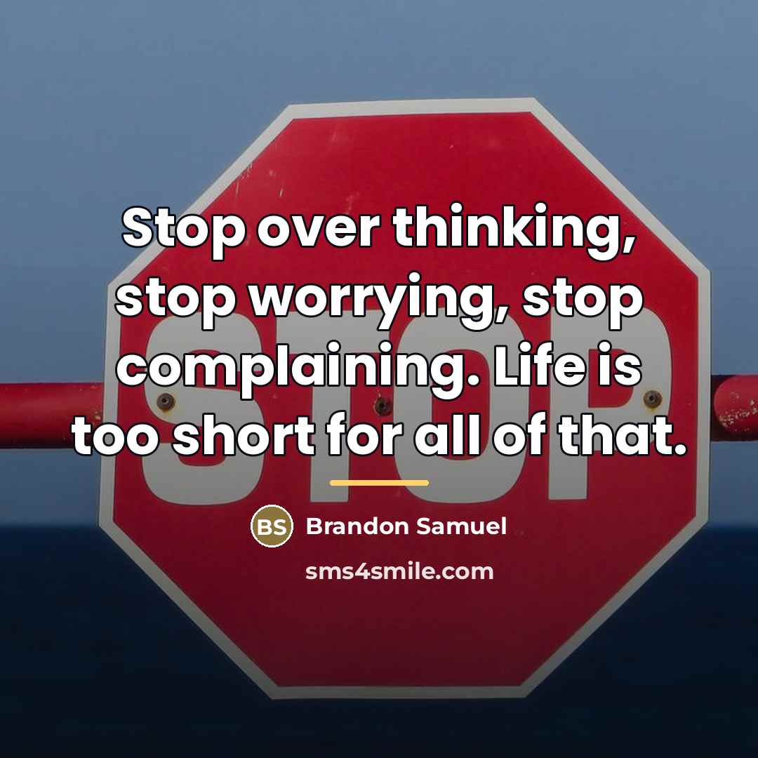“Stop over thinking, stop worrying, stop complaining. Life is too…” quote by Brandon Samuel