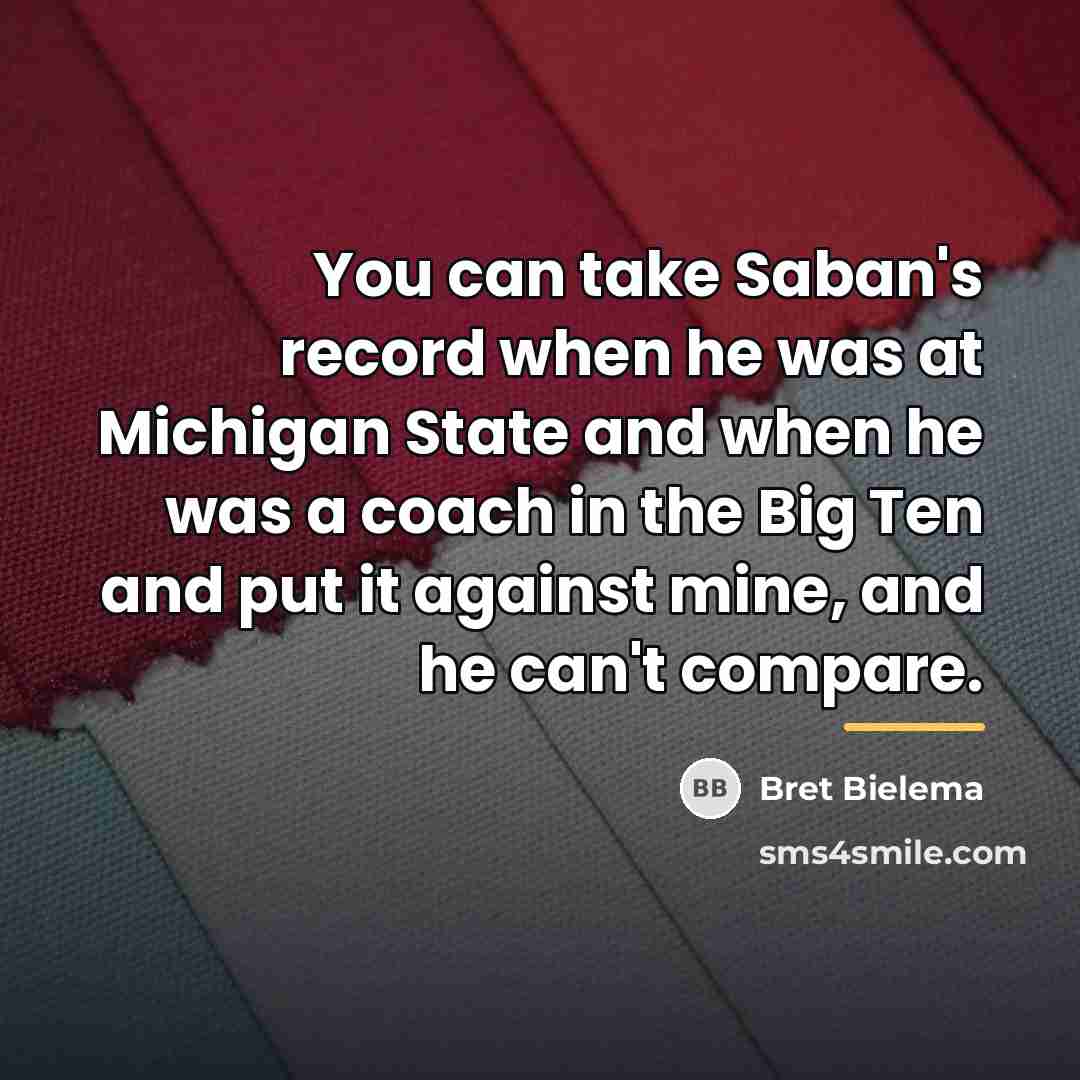 “You can take Saban's record when he was at Michigan…” quote by Bret Bielema