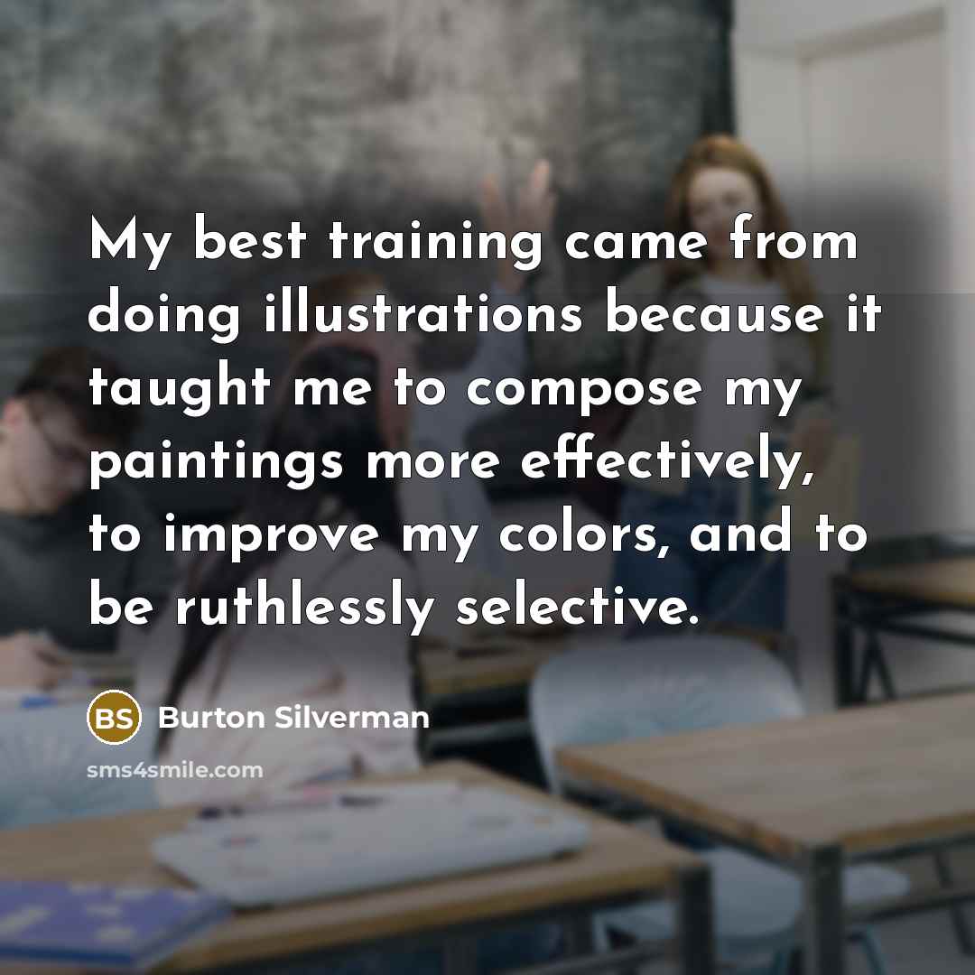 “My best training came from doing illustrations because it taught…” quote by Burton Silverman