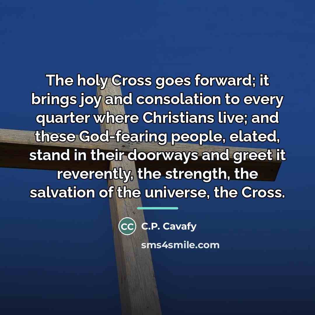 “The holy Cross goes forward; it brings joy and consolation…” quote by C.P. Cavafy