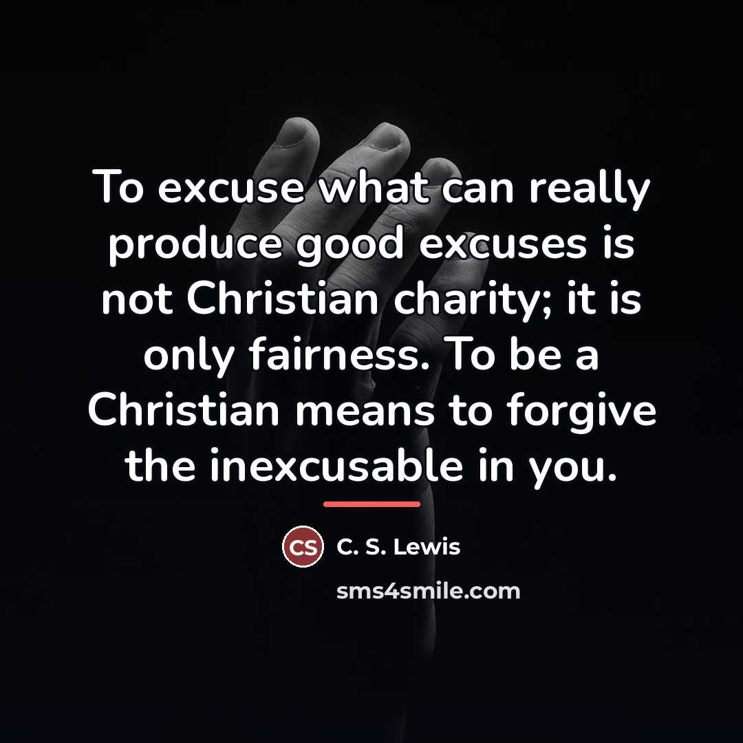 “To excuse what can really produce good excuses is not…” quote by C. S. Lewis
