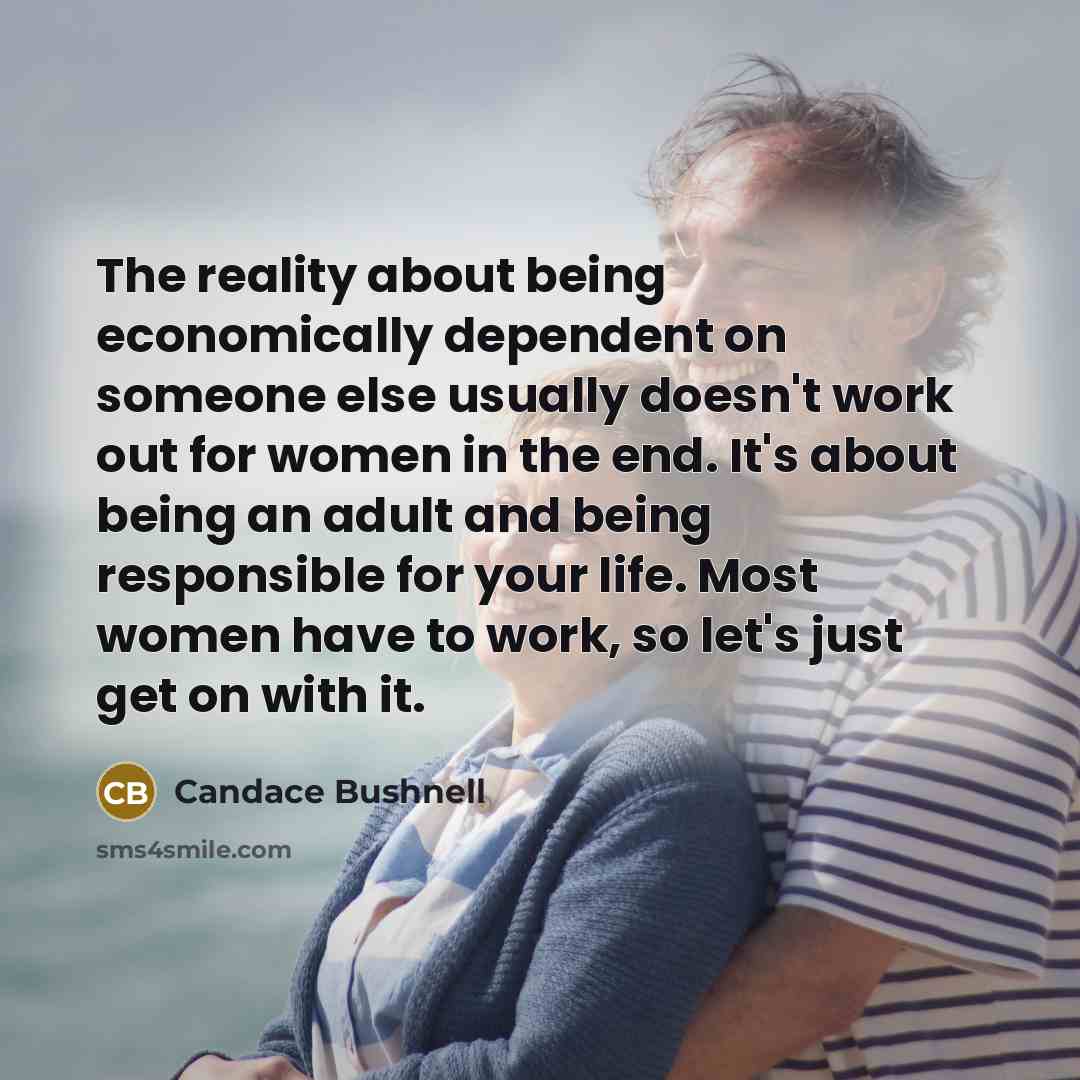 “The reality about being economically dependent on someone else usually…” quote by Candace Bushnell