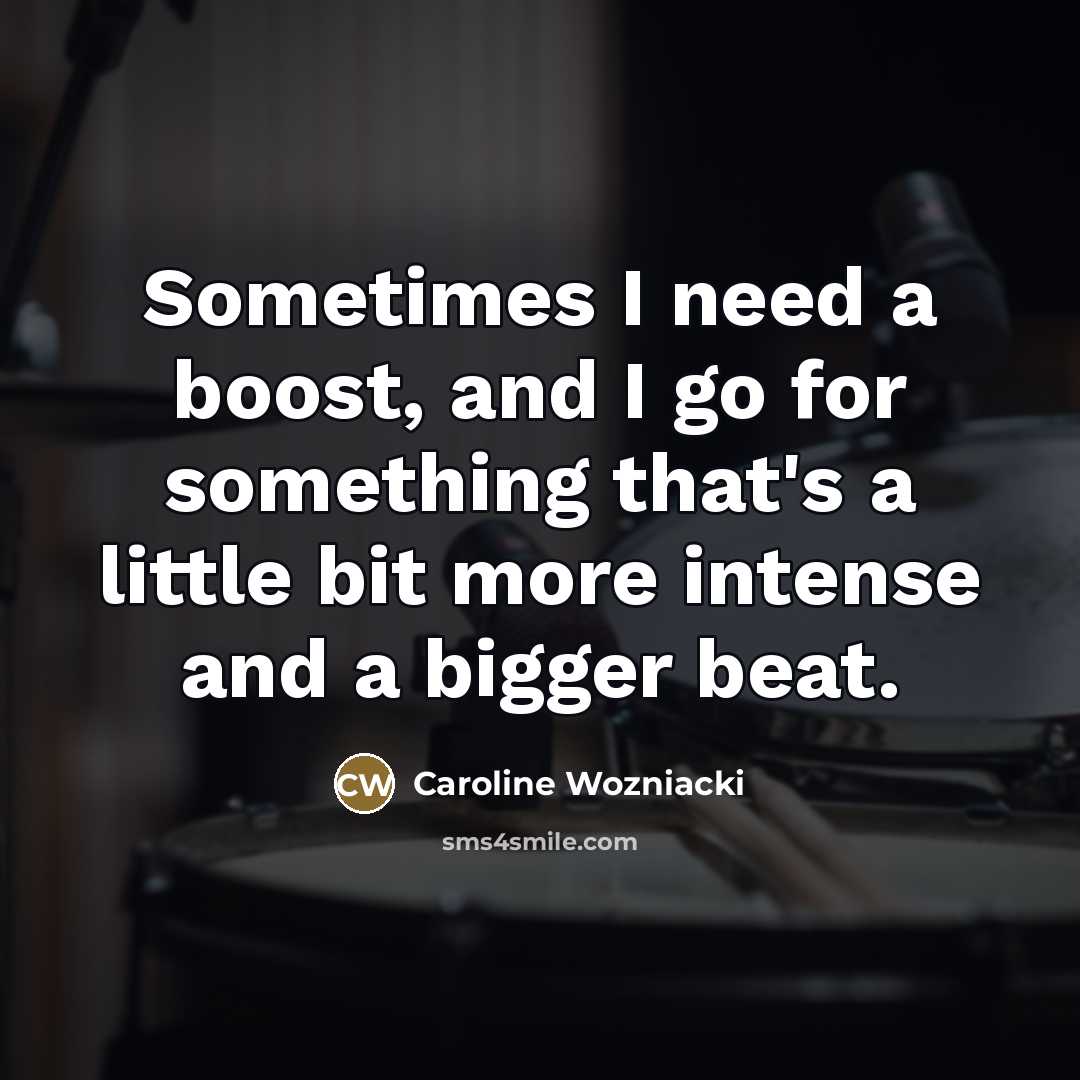 “Sometimes I need a boost, and I go for something…” quote by Caroline Wozniacki