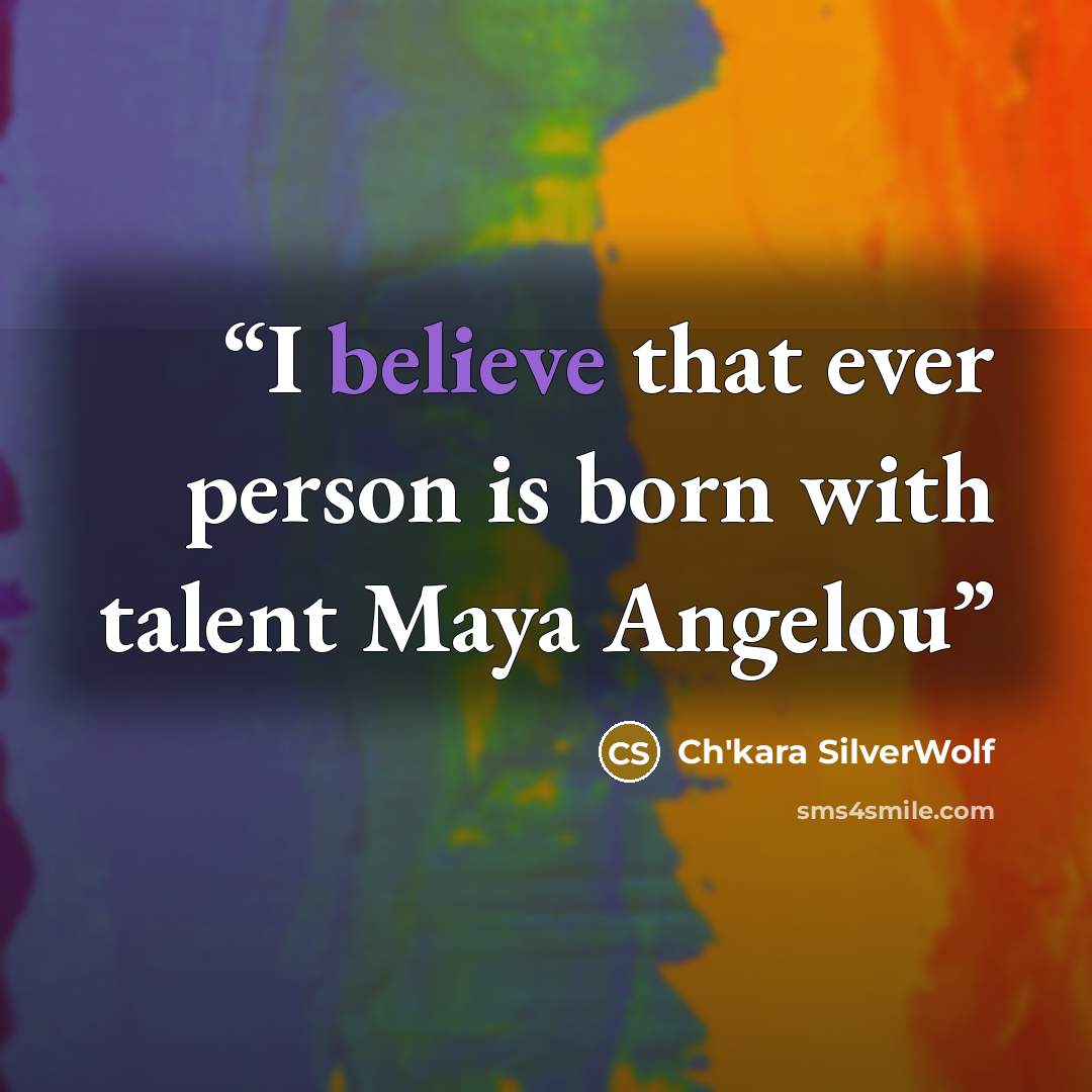 “I believe that ever person is born with talent Maya Angelou” quote by Ch'kara SilverWolf
