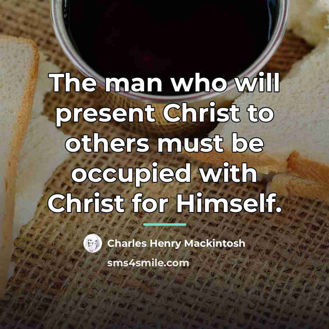 “The man who will present Christ to others must be…” quote by Charles Henry Mackintosh