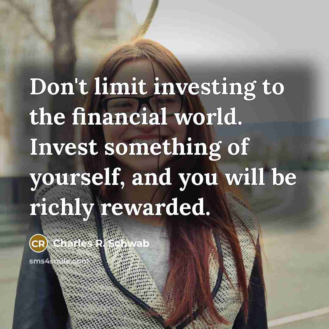 “Don't limit investing to the financial world. Invest something of…” quote by Charles R. Schwab