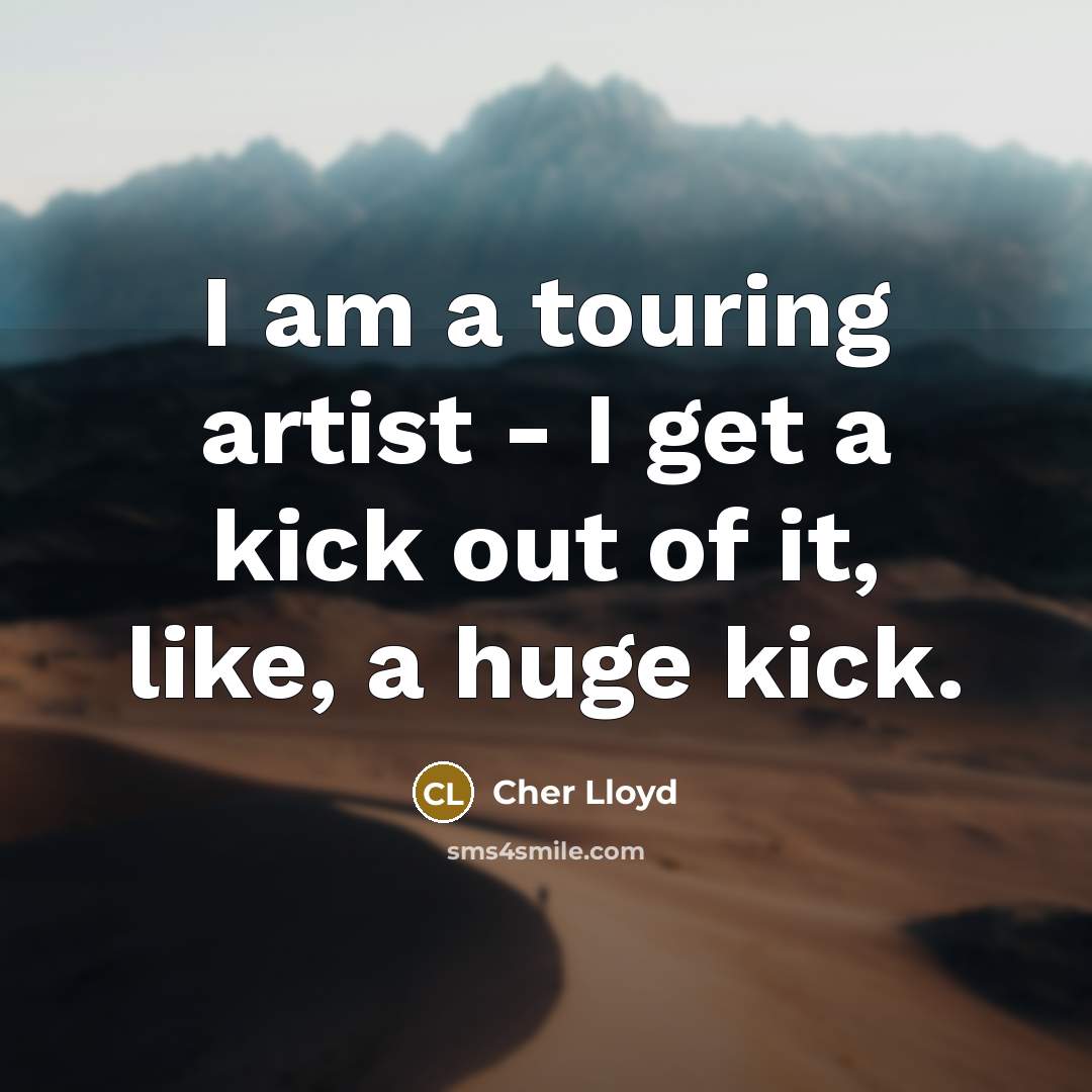 “I am a touring artist - I get a kick…” quote by Cher Lloyd