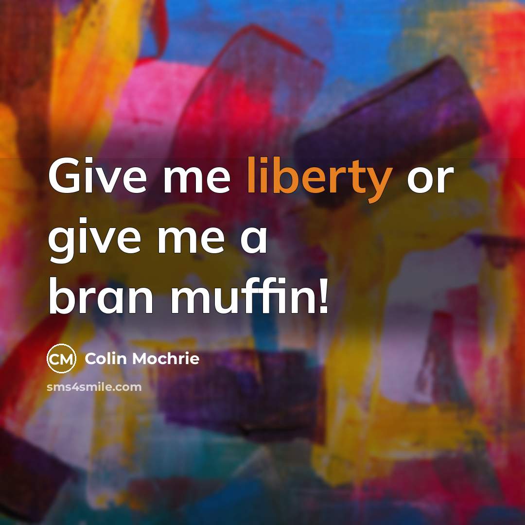 “Give me liberty or give me a bran muffin!…” quote by Colin Mochrie