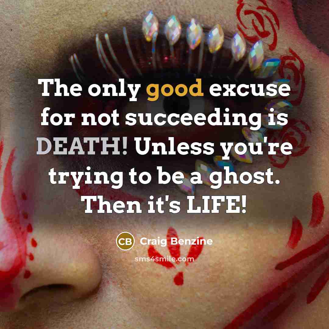 “The only good excuse for not succeeding is DEATH! Unless…” quote by Craig Benzine