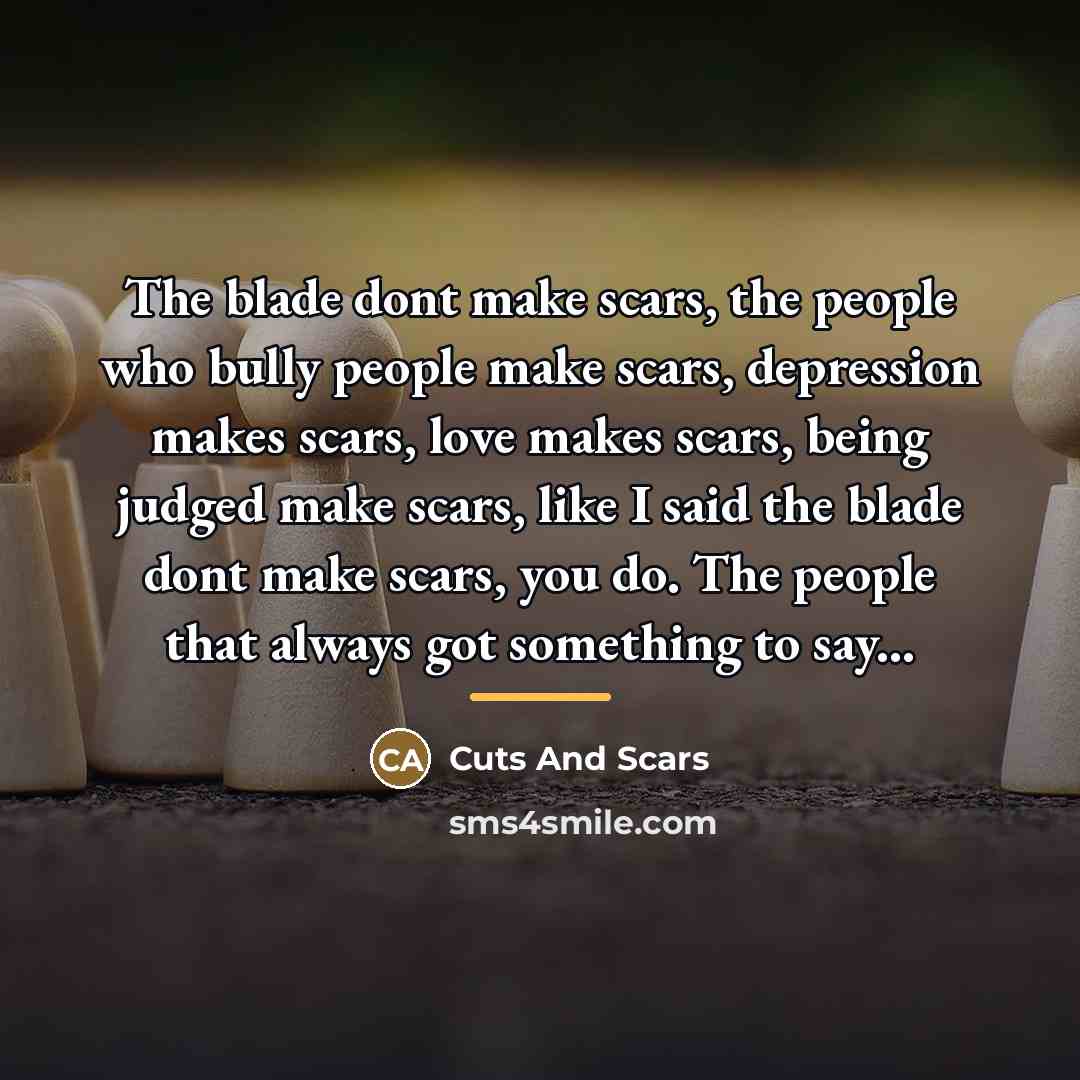 “The blade dont make scars, the people who bully people…” quote by Cuts And Scars
