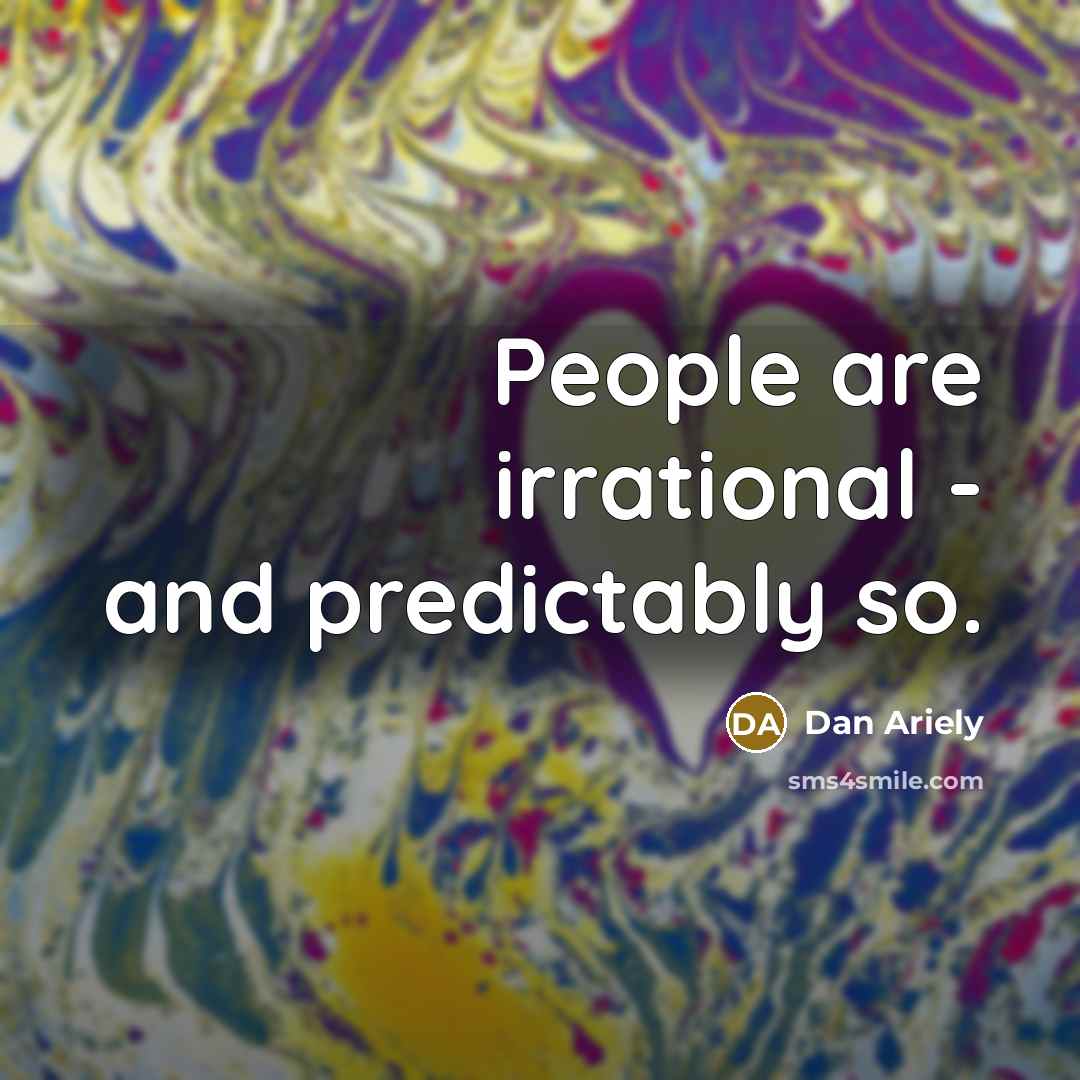 “People are irrational - and predictably so.…” quote by Dan Ariely
