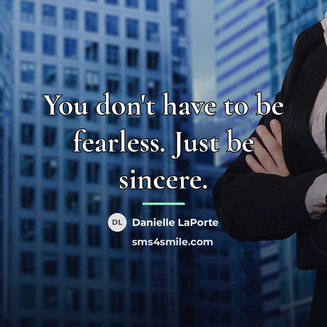 “You don't have to be fearless. Just be sincere.…” quote by Danielle LaPorte