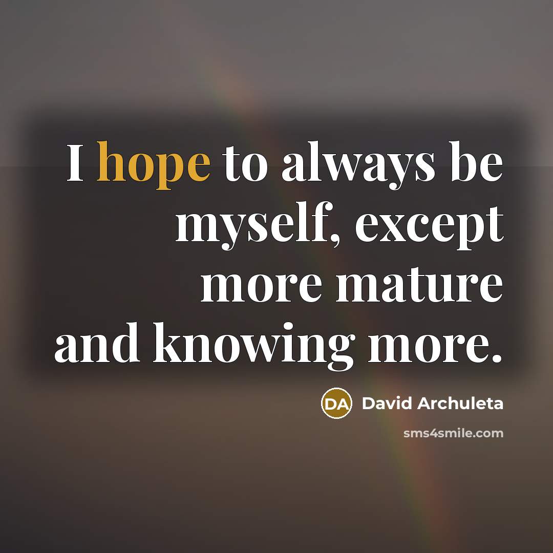“I hope to always be myself, except more mature and…” quote by David Archuleta