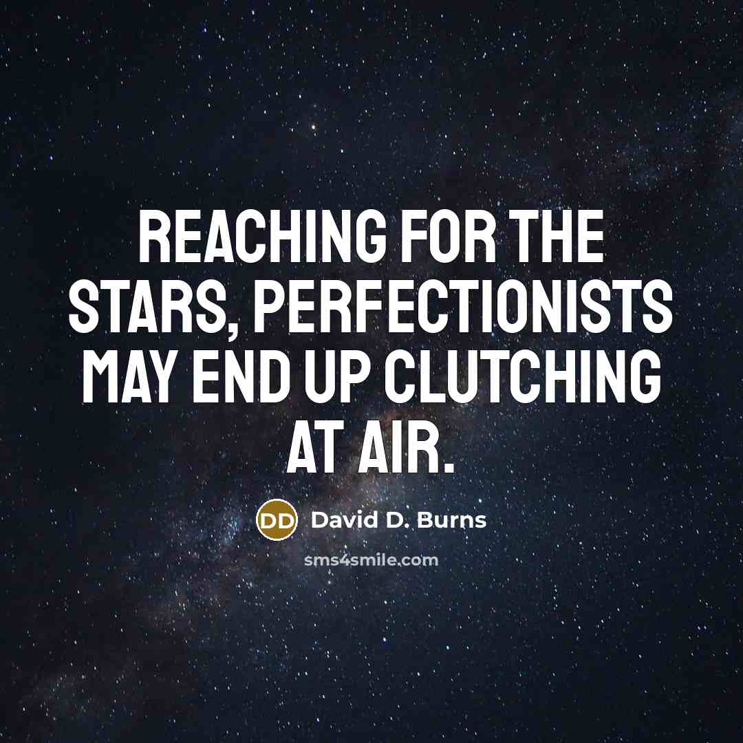 “Reaching for the stars, perfectionists may end up clutching at…” quote by David D. Burns