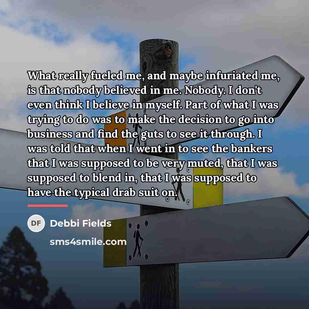 “What really fueled me, and maybe infuriated me, is that…” quote by Debbi Fields
