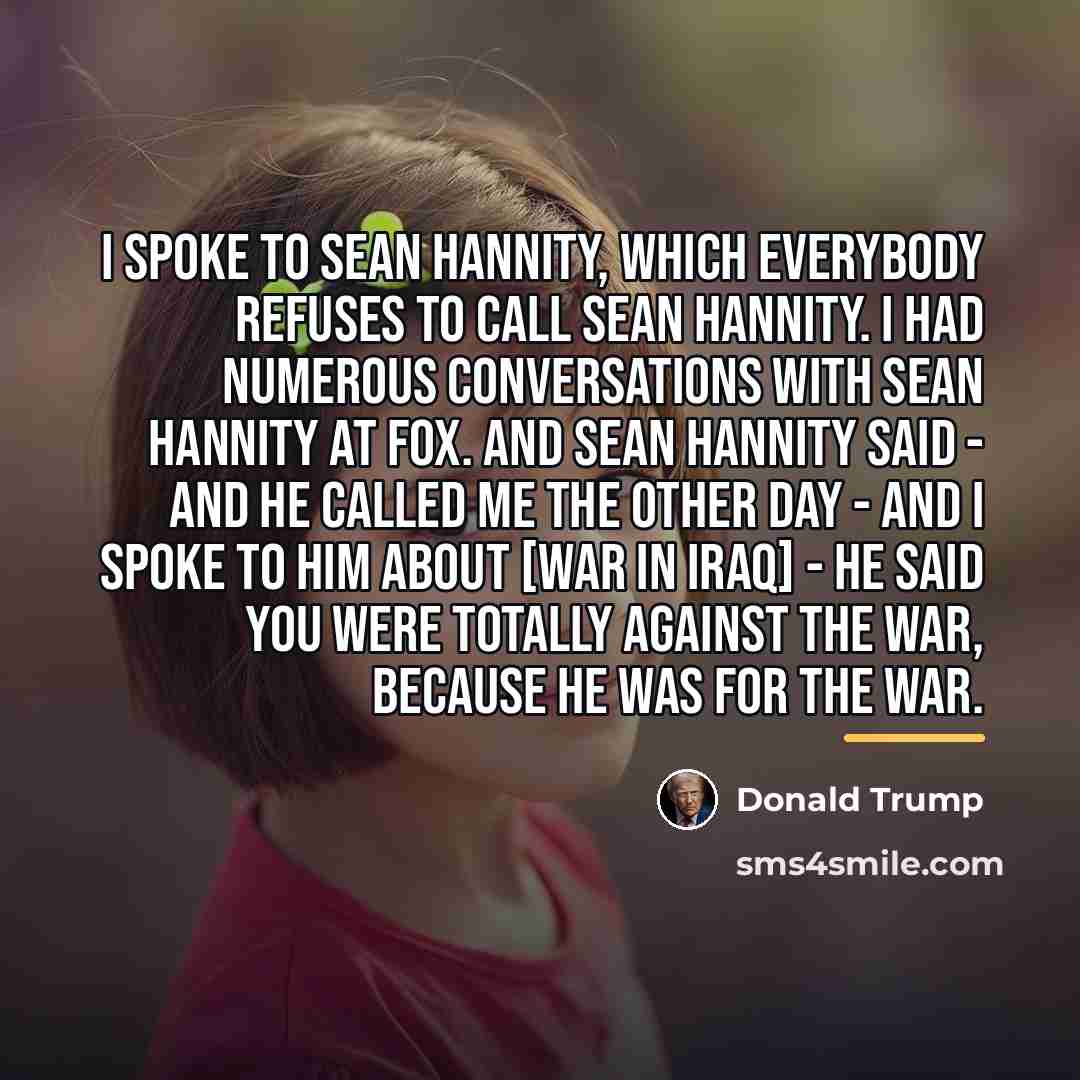“I spoke to Sean Hannity, which everybody refuses to call…” quote by Donald Trump