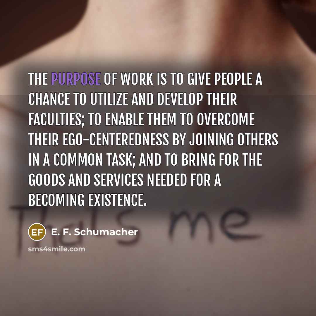 “The purpose of work is to give people a chance…” quote by E. F. Schumacher