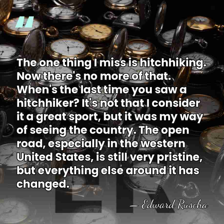 The one thing I miss is hitchhiking. Now there's no more of&hellip; - Edward Ruscha