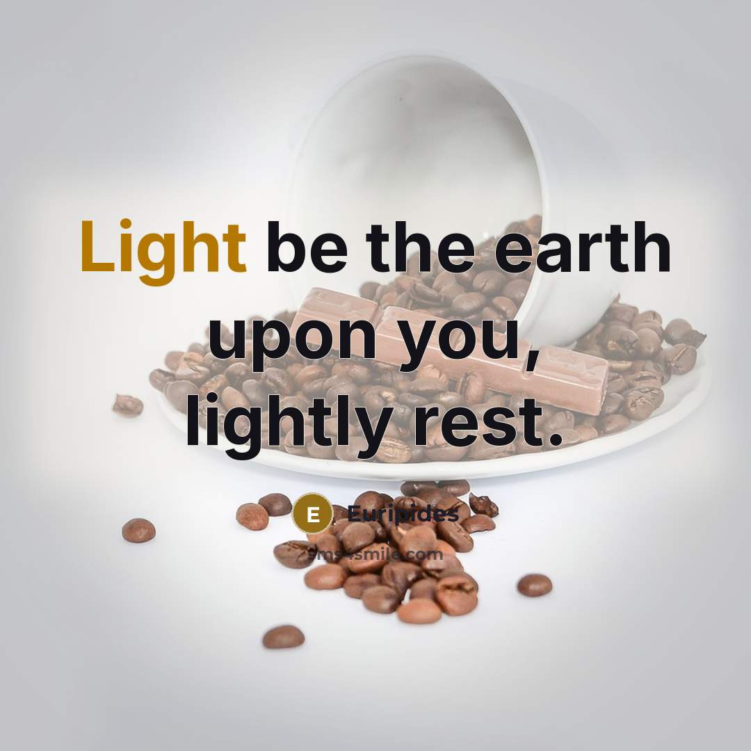 “Light be the earth upon you, lightly rest.…” quote by Euripides
