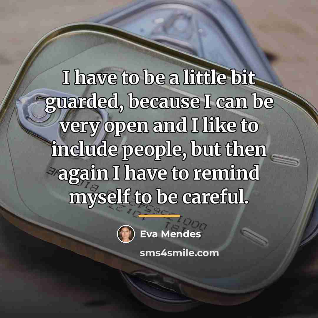 “I have to be a little bit guarded, because I…” quote by Eva Mendes