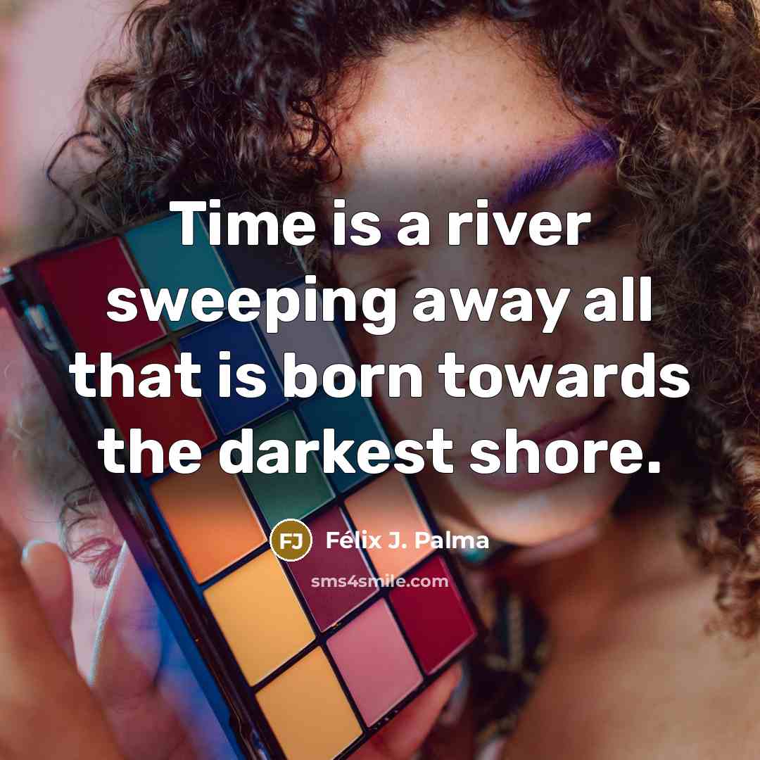 “Time is a river sweeping away all that is born…” quote by Félix J. Palma