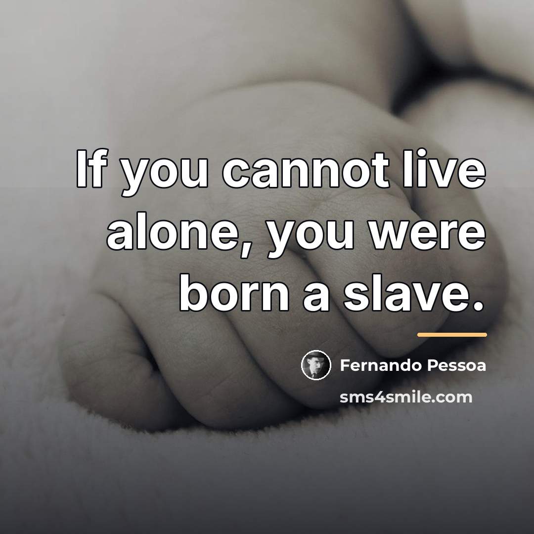 “If you cannot live alone, you were born a slave.…” quote by Fernando Pessoa