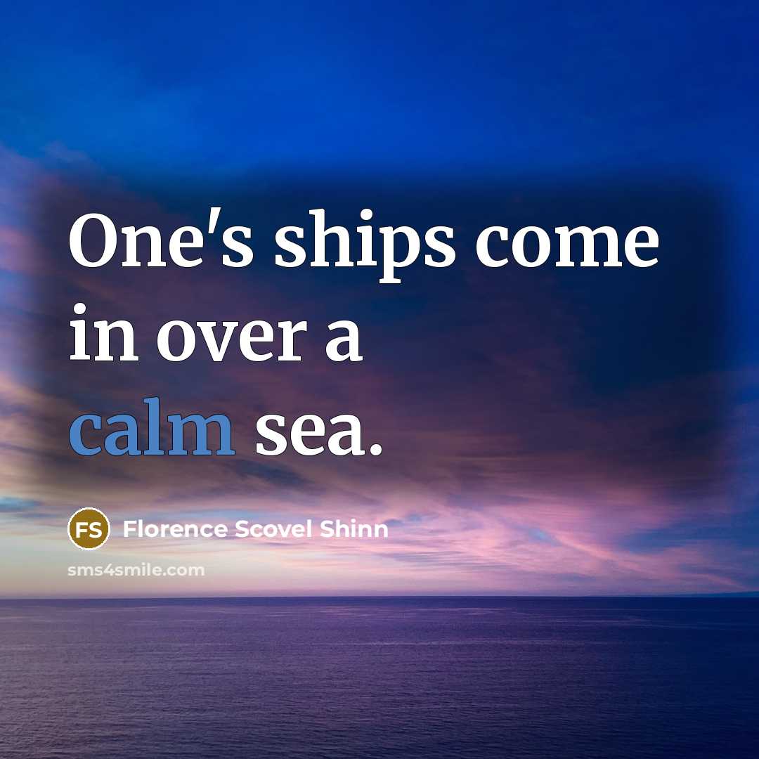 “One's ships come in over a calm sea.…” quote by Florence Scovel Shinn
