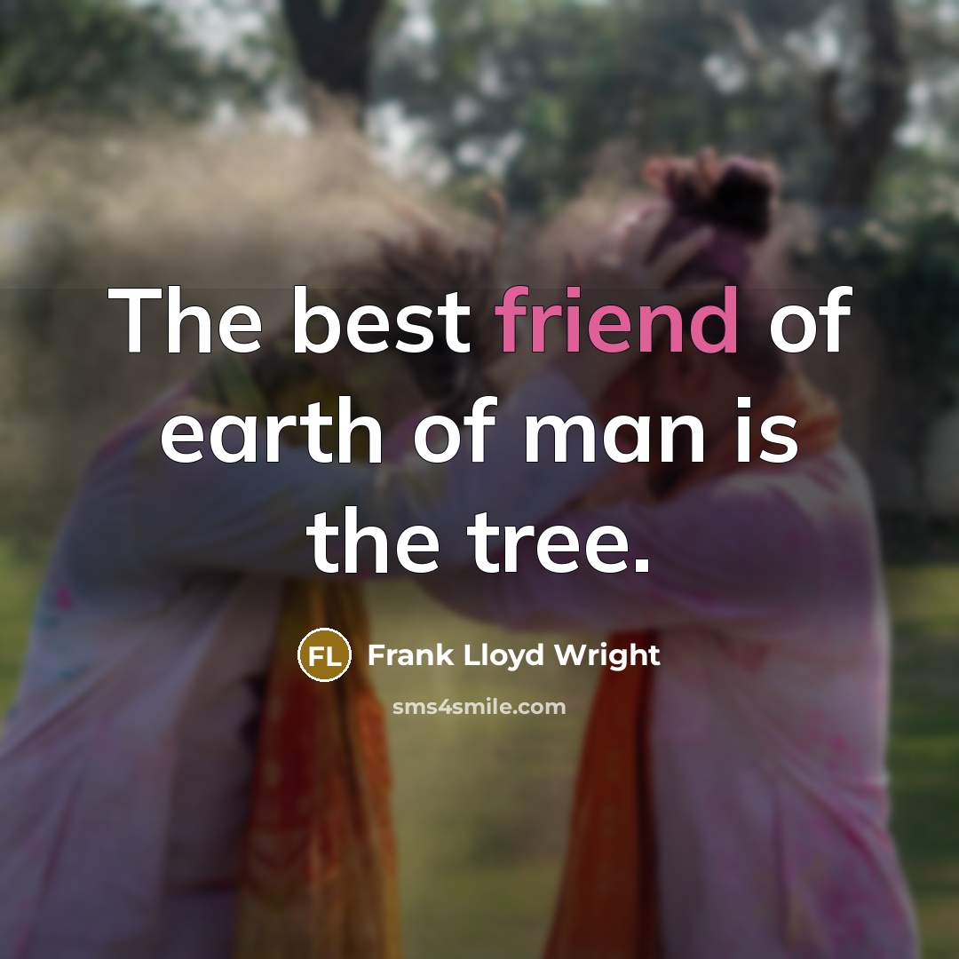 “The best friend of earth of man is the tree.…” quote by Frank Lloyd Wright
