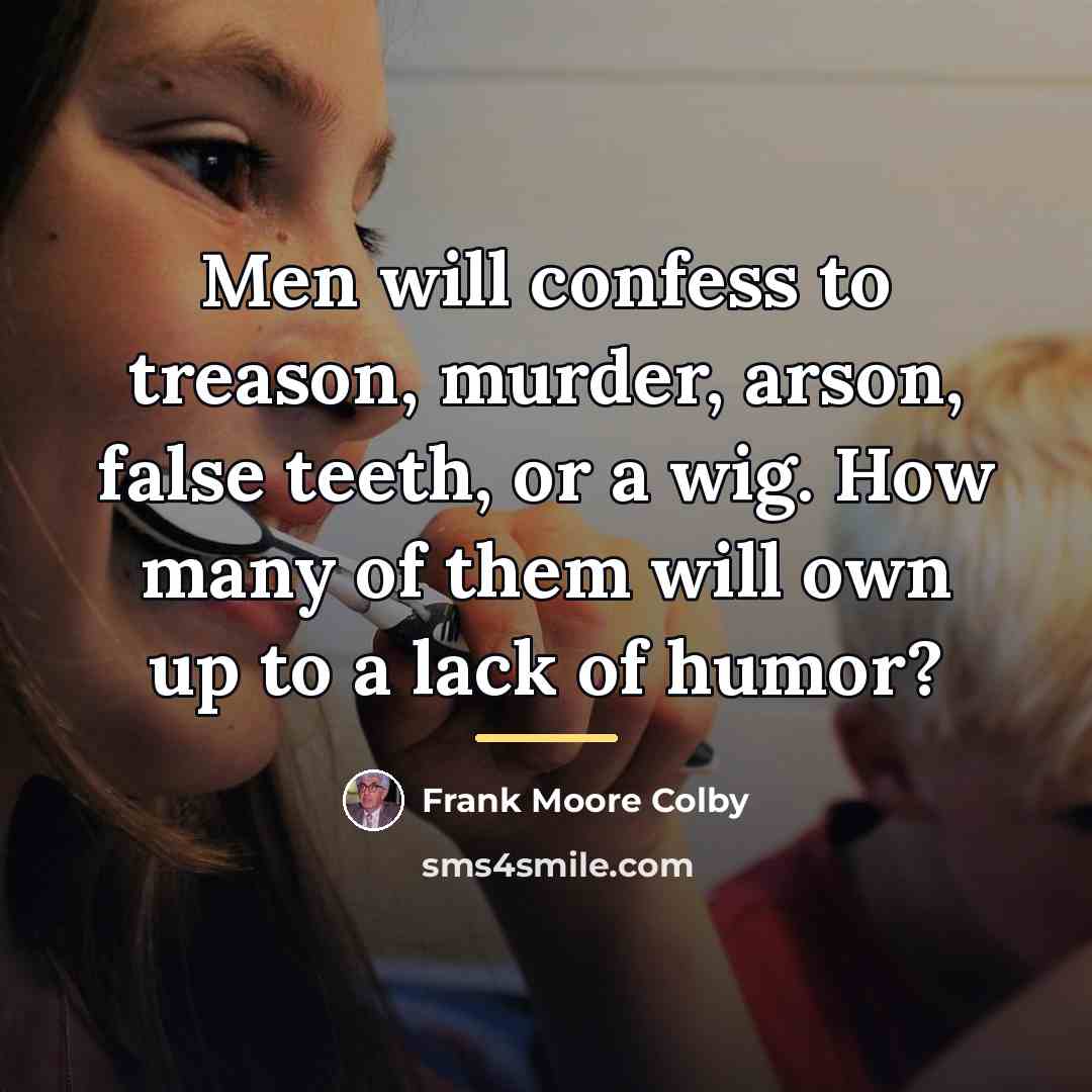 “Men will confess to treason, murder, arson, false teeth, or…” quote by Frank Moore Colby