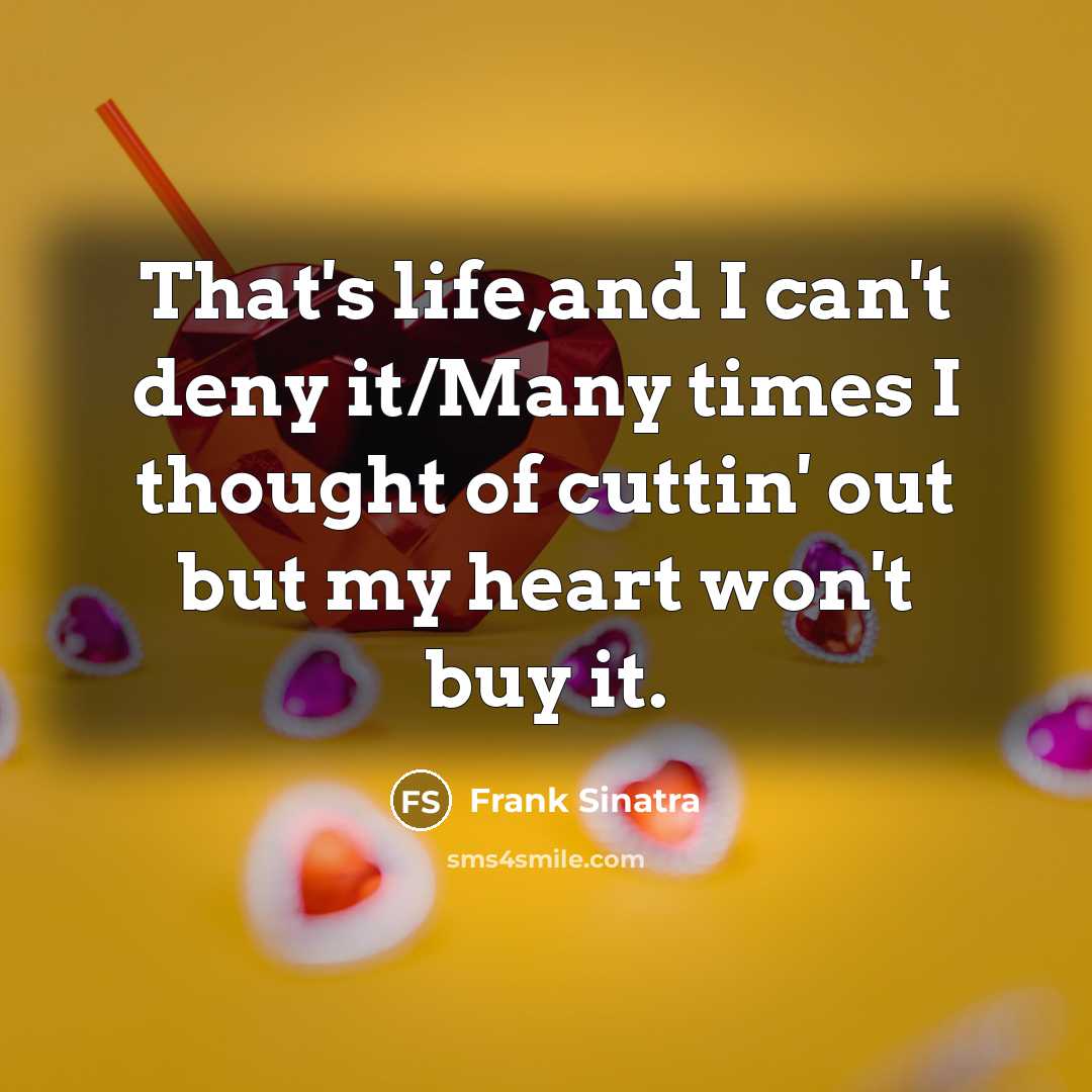 “That's life,and I can't deny it/Many times I thought of…” quote by Frank Sinatra