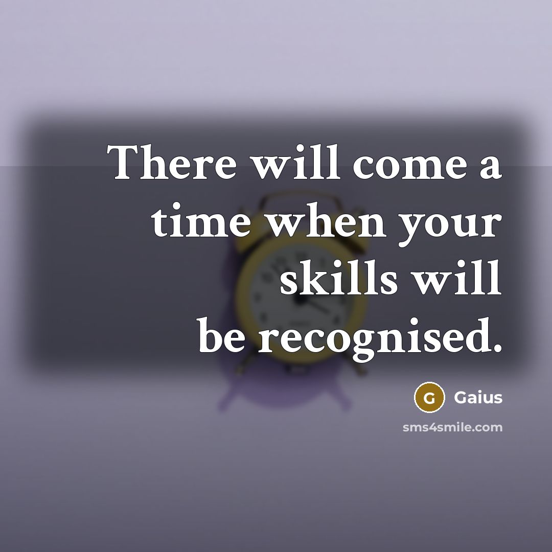 “There will come a time when your skills will be…” quote by Gaius