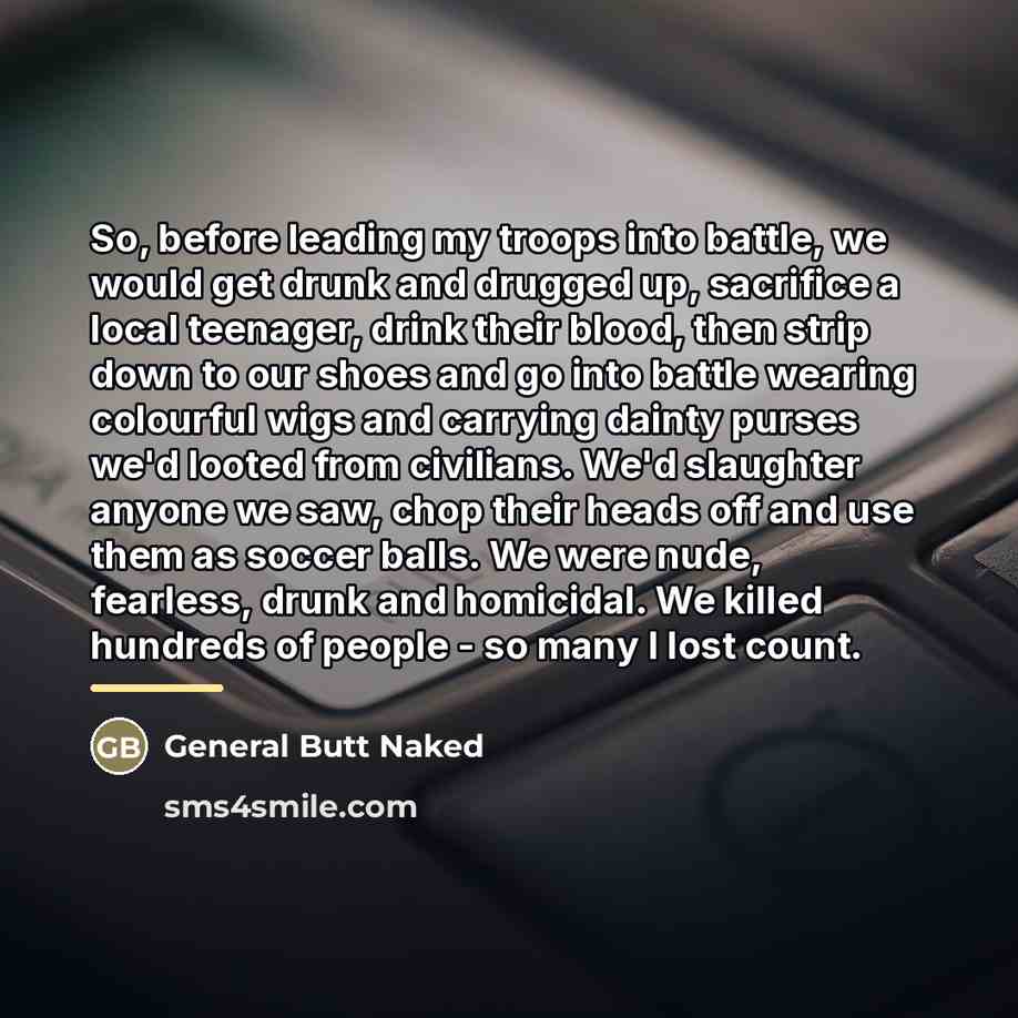 “So, before leading my troops into battle, we would get…” quote by General Butt Naked