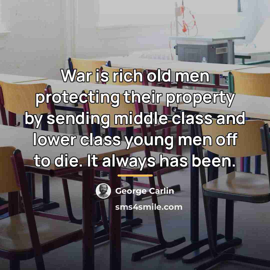 “War is rich old men protecting their property by sending…” quote by George Carlin