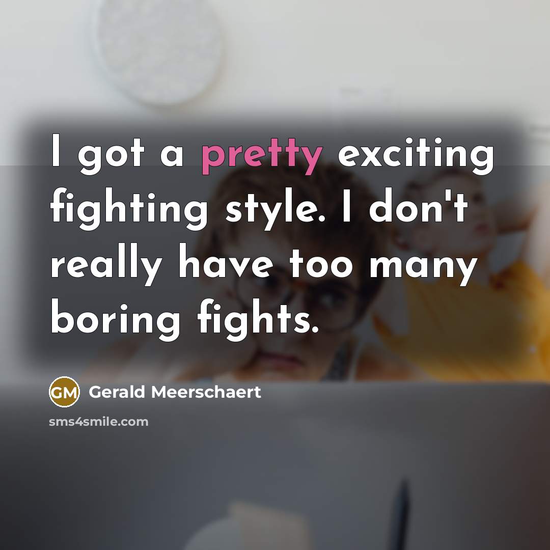 “I got a pretty exciting fighting style. I don't really…” quote by Gerald Meerschaert