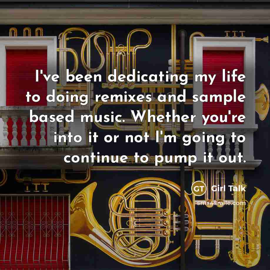 “I've been dedicating my life to doing remixes and sample…” quote by Girl Talk