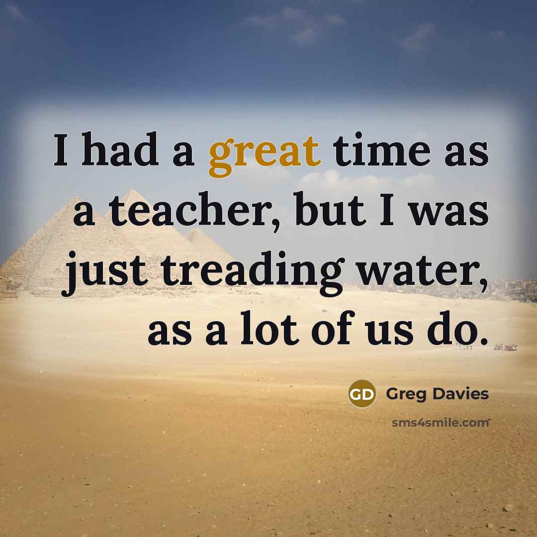 “I had a great time as a teacher, but I…” quote by Greg Davies