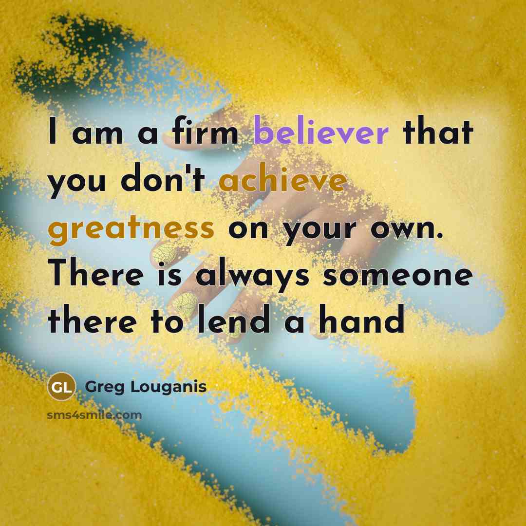 “I am a firm believer that you don't achieve greatness…” quote by Greg Louganis